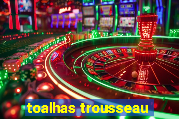 toalhas trousseau